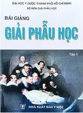 Bài giảng giải phẫu học, tập 1: Chi trên - Chi dưới - Đầu mặt cổ