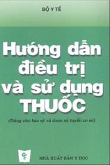 Hướng dẫn điều trị và sử dụng thuốc: Dùng cho Bác sĩ, dược sĩ tuyến cơ sở