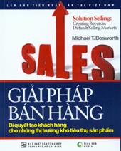 Giải pháp bán hàng, Bí quyết tạo khách hàng cho những thị trường khó tiêu thụ sản phẩm = Sulution Selling creating buyes in difficult selling markets