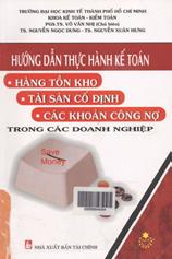 Hướng dẫn thực hành kế toán hàng tồn kho, tài sản cố định, các khoản công nợ trong các doanh nghiệp