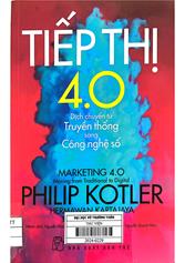 Tiếp thị 4.0 : Dịch chuyển từ Truyền thống sang Công nghệ số = Marketing 4.0 : Moving from traditional to digital