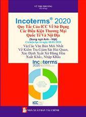 Incoterms® 2020 - Quy tắc của ICC về sử dụng các điều kiện thương mại quốc tế và nội địa và các văn bản mới nhất về kiểm tra giám sát hải quan, xác định xuất xứ hàng hoá xuất khẩu, nhập khẩu : Song ngữ Anh - Việt : Có hiệu lực từ ngày 01/01/2020