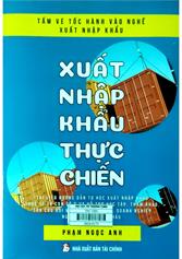 Xuất nhập khẩu thực chiến : Tấm vé tốc hành vào nghề xuất nhập khẩu. Tài liệu hướng dẫn tự học xuất nhập khẩu thực tế từ con số 0 và hỗ trợ học tập, tham khảo, tra cứu đối với mọi nhân viên, doanh nghiệp ngành xuất nhập khẩu