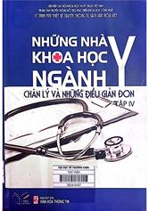 Những nhà khoa học ngành y : Chân lý và những điều giản đơn . Tập 4