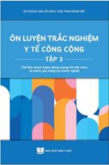 Ôn luyện trắc nghiệm y tế công cộng Tập 3 (Tài liệu tham khảo dùng trong thi hết môn và đánh giá năng lực hành nghề)
