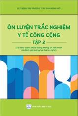 Ôn luyện trắc nghiệm y tế công cộng Tập 2 (Tài liệu tham khảo dùng trong thi hết môn và đánh giá năng lực hành nghề)