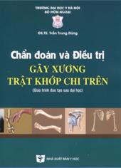 Chẩn đoán và điều trị gãy xương trật khớp chi trên (Giáo trình đào tạo sau đại học)