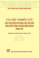 Tài liệu nghiên cứu các Văn kiện Hội nghị lần thứ sáu Ban Chấp hành Trung ương Đảng khoá XIII :