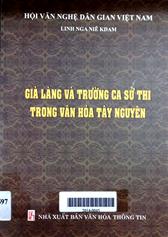 Già làng và trường ca - sử thi trong văn hóa Tây Nguyên