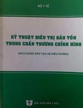 Kỹ thuật điều trị bảo tồn trong chân thương chỉnh hình (Sách dùng ĐT hệ điều dưỡng)