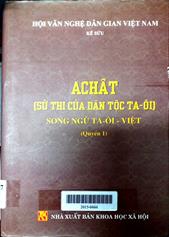 AChât (Sử thi của dân tộc Tà Ôi) song ngữ Tà Ôi - Việt, quyển 1