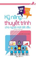 Nói ra đừng sợ: Kỹ năng thuyết trình cho người mới bắt đầu