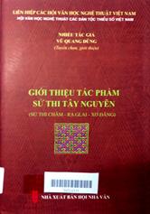 Giới thiệu tác phẩm sử thi Tây Nguyên (Sử thi Chăm - Ra Glai - Xơ Đăng)
