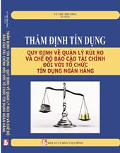 Thẩm định tín dụng quy định về quản lý rủi ro và chế độ báo cáo tài chính đối với tổ chức tín dụng ngân hàng /