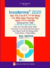 Incoterms® 2020 - Quy tắc của ICC về sử dụng các điều kiện thương mại quốc tế và nội địa và các văn bản mới nhất về kiểm tra giám sát hải quan, xác định xuất xứ hàng hoá xuất khẩu, nhập khẩu :